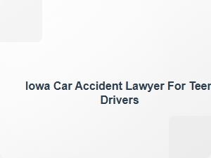 Iowa Car Accident Lawyer for Teen Drivers