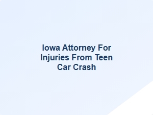 Iowa Attorney for Injuries From Teen Car Crash