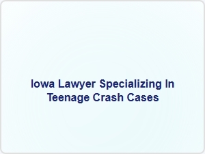 Iowa Lawyer Specializing in Teenage Crash Cases